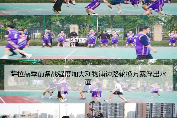 萨拉赫季前备战强度加大利物浦边路轮换方案浮出水面